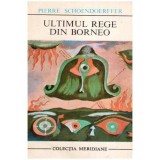 Pierre Schoendoerffer - Ultimul rege din Borneo - 112636