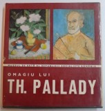 OMAGIU LUI TH. PALLADY , EXPOZITIE COMEMORATIVA ORGANIZATA CU PRILEJUL IMPLINIRII A 100 DE ANI DE LA NASTEREA ARTISTULUI de STEFAN DITESCU , 1972