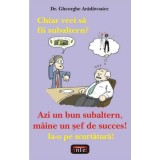 Chiar vrei să fii subaltern? - Paperback brosat - Gheorghe Arădăvoaice - Antet Revolution