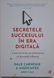 Secretele succesului in era digitala. Cum sa va faceti prieteni si sa deveniti influent &ndash; Dale Carnegie &amp; Associates