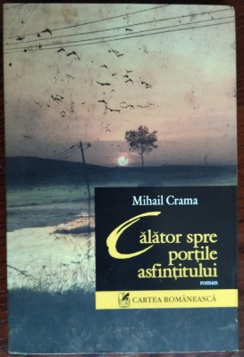 MIHAIL CRAMA: CALATOR SPRE PORTILE ASFINTITULUI (ROMAN POSTUM, 1988-1991) [2006] foto