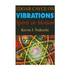Edgar Cayce on Vibrations: Spirit in Motion