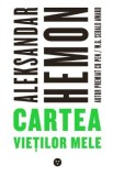 Cartea vietilor mele - Aleksandar Hemon