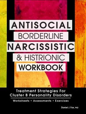 Antisocial, Borderline, Narcissistic and Histrionic Workbook: Treatment Strategies for Cluster B Personality Disorders foto