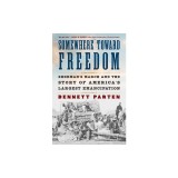 Somewhere Toward Freedom: Sherman's March and the Story of America's Largest Emancipation