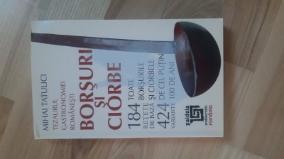 Mihai Tatulici - Borsuri si ciorbe . Toate borsurile si ciorbele de cel putin 100 de ani ( 2018 ) carte de bucate gastronomie retete culinare foto
