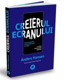 Creierul ecranului. Cum ne poate face stresati, deprimati si anxiosi un creier nesincronizat temporal - Carmen Vioreanu, Anders Hansen