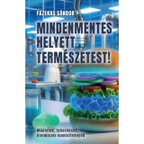 Mindenmentes helyett term&eacute;szetest! - Mű&eacute;telek, laborh&uacute;sok, &eacute;lelmiszer-hamis&iacute;tv&aacute;nyok - Fazekas S&aacute;ndor