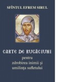 Carte de rugaciuni pentru zdrobirea inimii si umilinta sufletului - Sfantul Efrem Sirul