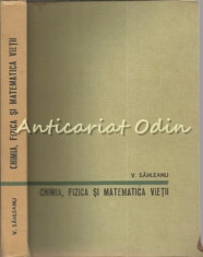 Chimia, Fizica Si Matematica Vietii - Victor Sahleanu - Tiraj: 6305 Exemplare foto