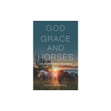 God, Grace, and Horses: Life Lessons from the Saddle
