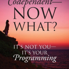 Codependent - Now What? Its Not You - Its Your Programming