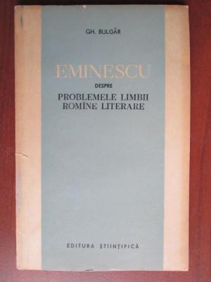 Eminescu despre problemele limbii romane literare Gh.Bulgar foto