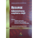Resurse. Administrarea crestina a vietii Volumul 1 - Angel Manuel Rodriguez