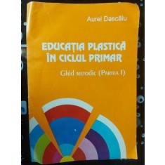 Educatia plastica in ciclul primar. Ghid metodic partea 1- Aurel Dascalu