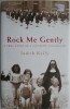 Rock Me Gently: A True Story of a Convent Childhood - Judith Kelly, Carte in Engleza