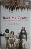 Cumpara ieftin Rock Me Gently. A True Story of a Convent Childhood &ndash; Judith Kelly