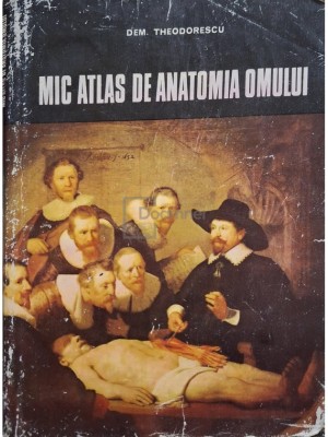 Dem. Theodorescu - Mic atlas de anatomia omului, ed. a II-a (Editia: 1982) foto