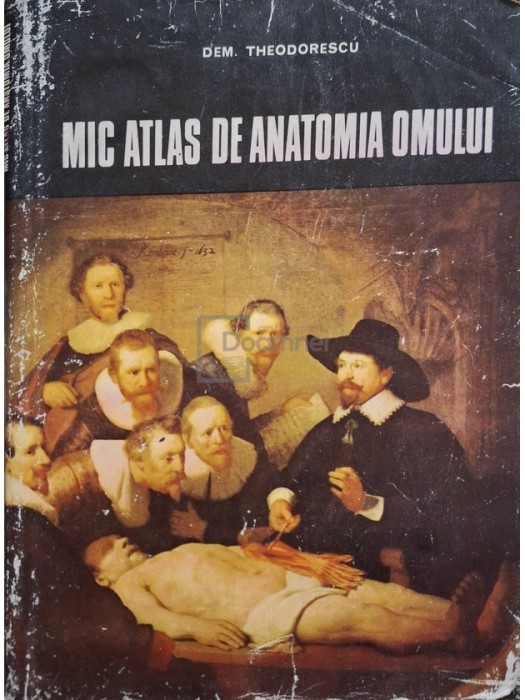 Dem. Theodorescu - Mic atlas de anatomia omului, ed. a II-a (Editia: 1982)
