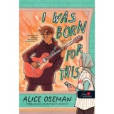 I Was Born For This - Erre sz&uuml;lettem - Alice Oseman
