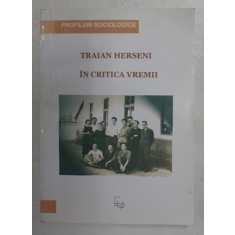 TRAIAN HERSENI IN CRITICA VREMII , SERIA &#039; PROFILURI SOCIOLOGICE &#039; , volum alcatuit de MARIN DIACONU ...IOANA HERSENI , 2007