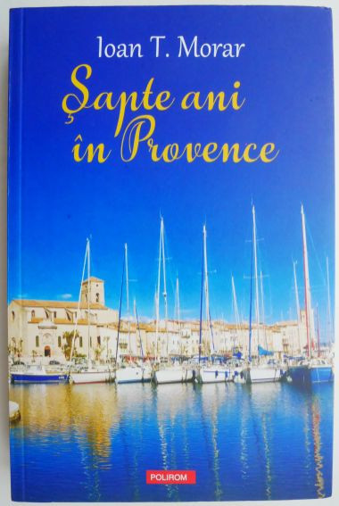Sapte ani in Provence &ndash; Ioan T. Morar