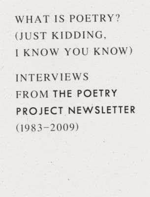 What Is Poetry? (Just Kidding, I Know You Know): Interviews from the Poetry Project Newsletter (1983 - 2009) foto