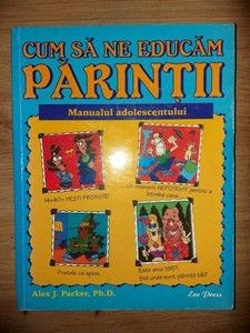 Cum sa ne educam parintii: Manualul adolescentului- Alex J. Packer foto