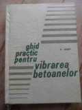 Ghid Practic Pentru Vibrarea Betoanelor - P. Rebut ,527599