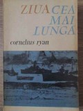 Ziua Cea Mai Lunga 6 Iunie 1944 - Cornelius Ryan - Editura Politica 1964 - Carte Istorie, Razboi, Debarcarea in Normandia