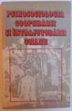 PSIHOSOCIOLOGIA COOPERARII SI INTRAJUTORARII UMANE de SEPTIMIU CHELCEA , 1990