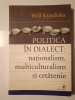 Will Kymlicka - Politica &icirc;n dialect: naționalism, multiculturalism și cetățenie (cu sublinieri)