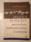 Will Kymlicka - Politica &icirc;n dialect: naționalism, multiculturalism și cetățenie (cu sublinieri)