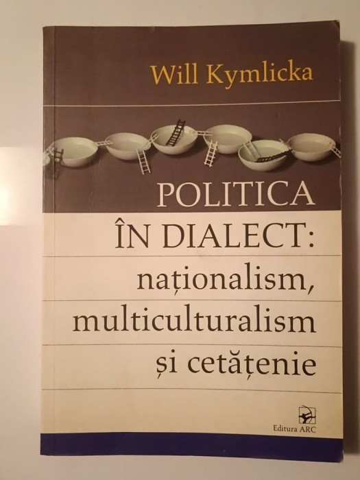 Will Kymlicka - Politica &icirc;n dialect: naționalism, multiculturalism și cetățenie (cu sublinieri)