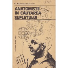 Constantin Balaceanu-Stolnici - Anatomistii in cautarea sufletului