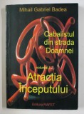 CABALISTUL DIN STRADA DOAMNEI , VOLUMUL I - ATRACTIA INCEPUTULUI de MIHAIL GABRIEL BADEA , 2011