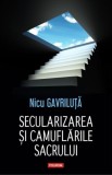 Carte Nicu Gavriluta - Secularizarea si camuflarile sacrului - Non-fictiune - Brosata - Polirom