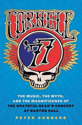Cornell &#039;77: The Music, the Myth, and the Magnificence of the Grateful Dead&#039;s Concert at Barton Hall