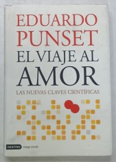 EL VIAJE AL AMOR , LAS NUEVAS CLAVES CIENTIFICAS de EDUARDO PUNSET , 2007 ,TEXT IN LIMBA SPANIOLA *