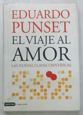 EL VIAJE AL AMOR , LAS NUEVAS CLAVES CIENTIFICAS de EDUARDO PUNSET , 2007 ,TEXT IN LIMBA SPANIOLA * foto