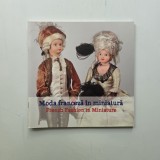 Moda Franceza in Miniatura: papusi din colectia Muzeului Judetean de Istorie si Arheologie Prahova - Adela Stan, catalog, Bucuresti, 2015