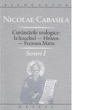 Scrieri I - Cuvantarile teologice: la Iezechiel - Hristos - Fecioara Maria - Nicolae Cabasila