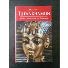 BILL PRICE - TUTANKHAMUN. EGYPT`S MOST FAMOUS PHARAOH (limba engleza)