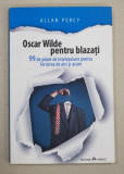 OSCAR WILDE PENTRU BLAZATI - 99 DE PILULE DE INTELEPCIUNE PENTRU FERICIREA DE AICI SI ACUM de ALLAN PERCY , 2014