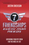 Seven Friendships Every Man Needs: *godly Mentor *faithful Disciple *solid Peer *best Friend *courageous Brother *lost Seeker *gracious Savior