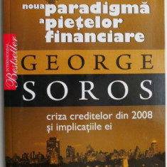 Noua paradigma a pietelor financiare Criza creditelor din 2008 si implicatiile ei – George Soros