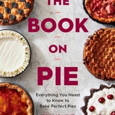 The Book on Pie: Everything You Need to Know to Bake Perfect Pies