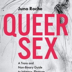 Queer Sex: A Trans and Non-Binary Guide to Intimacy, Pleasure and Relationships