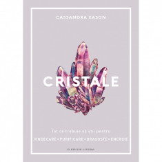 Cristale. Tot ce trebuie sa stii pentru vindecare, purificare, dragoste, energie - Cassandra Eason foto