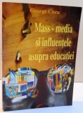 MASS - MEDIA SI INFLUENTELE ASUPRA EDUCATIEI de GEORGE CUCU , 2002 * PREZINTA SUBLINIERI